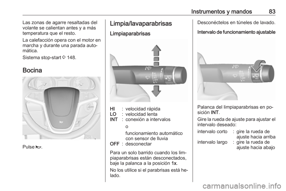 OPEL CASCADA 2016 Manual de Instrucciones (in Spanish) Instrumentos y mandos83Las zonas de agarre resaltadas del
volante se calientan antes y a más
temperatura que el resto.
La calefacción opera con el motor en
marcha y durante una parada auto‐
mátic OPEL CASCADA 2016 Manual de Instrucciones (in Spanish) Instrumentos y mandos83Las zonas de agarre resaltadas del
volante se calientan antes y a más
temperatura que el resto.
La calefacción opera con el motor en
marcha y durante una parada auto‐
mátic