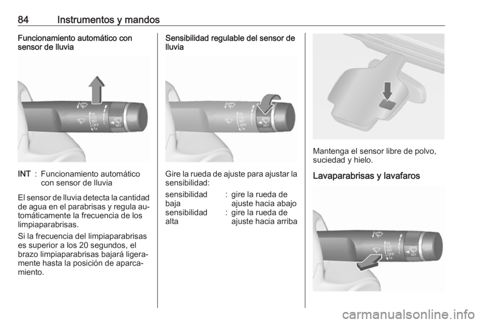 OPEL CASCADA 2016 Manual de Instrucciones (in Spanish) 84Instrumentos y mandosFuncionamiento automático con
sensor de lluviaINT:Funcionamiento automático
con sensor de lluvia
El sensor de lluvia detecta la cantidad
de agua en el parabrisas y regula au OPEL CASCADA 2016 Manual de Instrucciones (in Spanish) 84Instrumentos y mandosFuncionamiento automático con
sensor de lluviaINT:Funcionamiento automático
con sensor de lluvia
El sensor de lluvia detecta la cantidad
de agua en el parabrisas y regula au