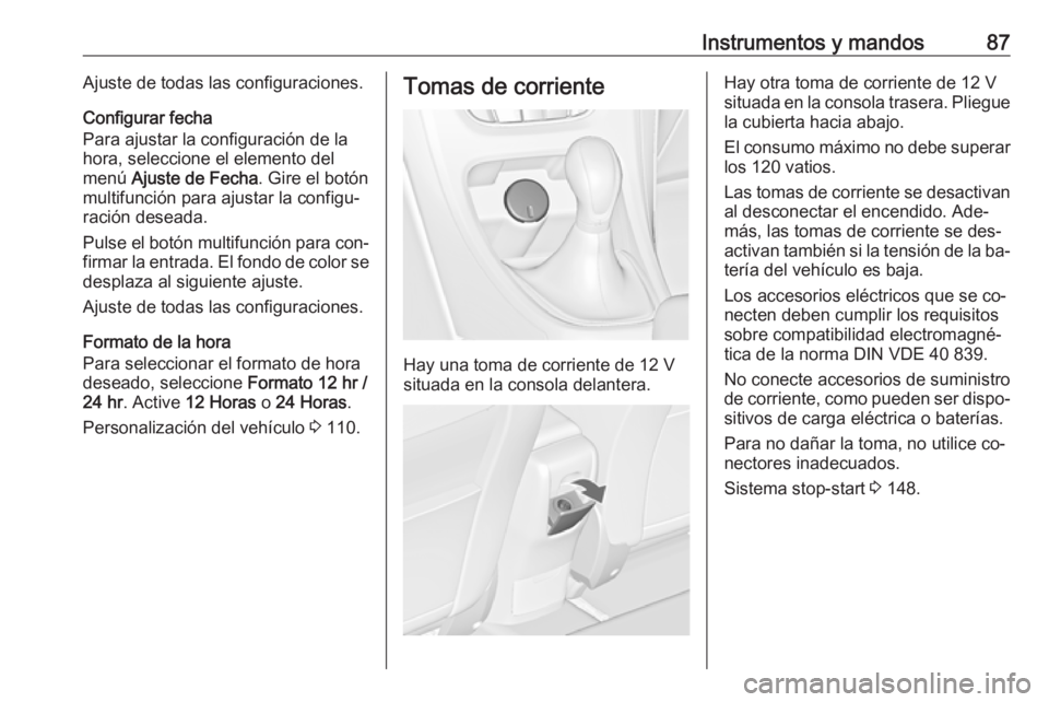 OPEL CASCADA 2016 Manual de Instrucciones (in Spanish) Instrumentos y mandos87Ajuste de todas las configuraciones.
Configurar fecha
Para ajustar la configuración de la
hora, seleccione el elemento del
menú Ajuste de Fecha . Gire el botón
multifunción OPEL CASCADA 2016 Manual de Instrucciones (in Spanish) Instrumentos y mandos87Ajuste de todas las configuraciones.
Configurar fecha
Para ajustar la configuración de la
hora, seleccione el elemento del
menú Ajuste de Fecha . Gire el botón
multifunción