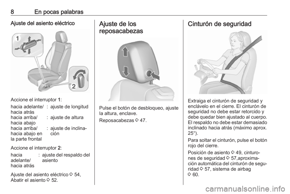OPEL CASCADA 2016  Manual de Instrucciones (in Spanish) 8En pocas palabrasAjuste del asiento eléctrico
Accione el interruptor 1:
hacia adelante/
hacia atrás:ajuste de longitudhacia arriba/
hacia abajo:ajuste de alturahacia arriba/
hacia abajo en
la parte