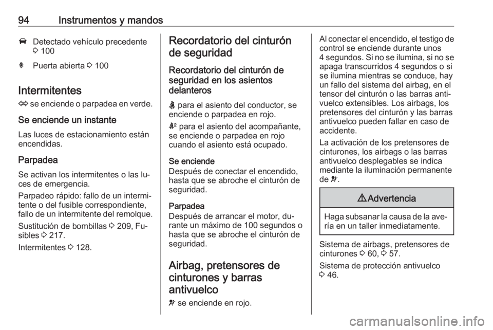 OPEL CASCADA 2016 Manual de Instrucciones (in Spanish) 94Instrumentos y mandosADetectado vehículo precedente
3 100hPuerta abierta 3 100
Intermitentes
O se enciende o parpadea en verde.
Se enciende un instante Las luces de estacionamiento están
encend OPEL CASCADA 2016 Manual de Instrucciones (in Spanish) 94Instrumentos y mandosADetectado vehículo precedente
3 100hPuerta abierta 3 100
Intermitentes
O se enciende o parpadea en verde.
Se enciende un instante Las luces de estacionamiento están
encend