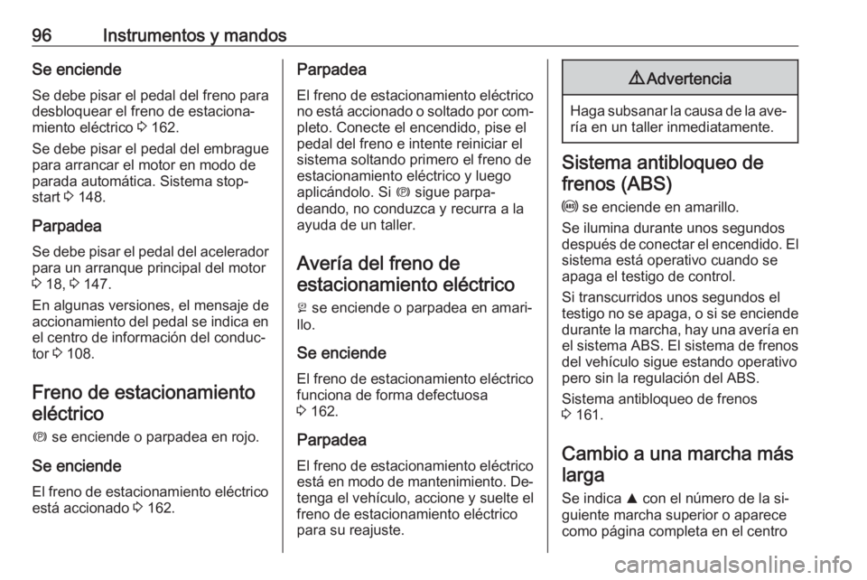 OPEL CASCADA 2016 Manual de Instrucciones (in Spanish) 96Instrumentos y mandosSe enciende
Se debe pisar el pedal del freno para
desbloquear el freno de estaciona‐
miento eléctrico 3 162.
Se debe pisar el pedal del embrague
para arrancar el motor en mo OPEL CASCADA 2016 Manual de Instrucciones (in Spanish) 96Instrumentos y mandosSe enciende
Se debe pisar el pedal del freno para
desbloquear el freno de estaciona‐
miento eléctrico 3 162.
Se debe pisar el pedal del embrague
para arrancar el motor en mo