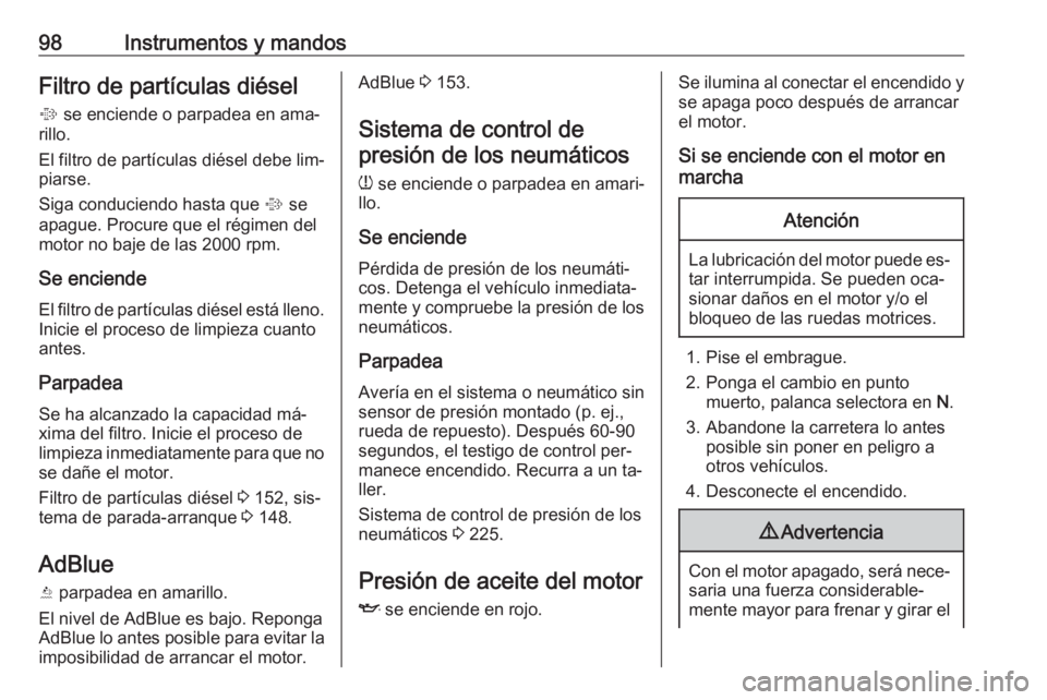 OPEL CASCADA 2016 Manual de Instrucciones (in Spanish) 98Instrumentos y mandosFiltro de partículas diésel
% se enciende o parpadea en ama‐
rillo.
El filtro de partículas diésel debe lim‐
piarse.
Siga conduciendo hasta que % se
apague. Procure qu OPEL CASCADA 2016 Manual de Instrucciones (in Spanish) 98Instrumentos y mandosFiltro de partículas diésel
% se enciende o parpadea en ama‐
rillo.
El filtro de partículas diésel debe lim‐
piarse.
Siga conduciendo hasta que % se
apague. Procure qu