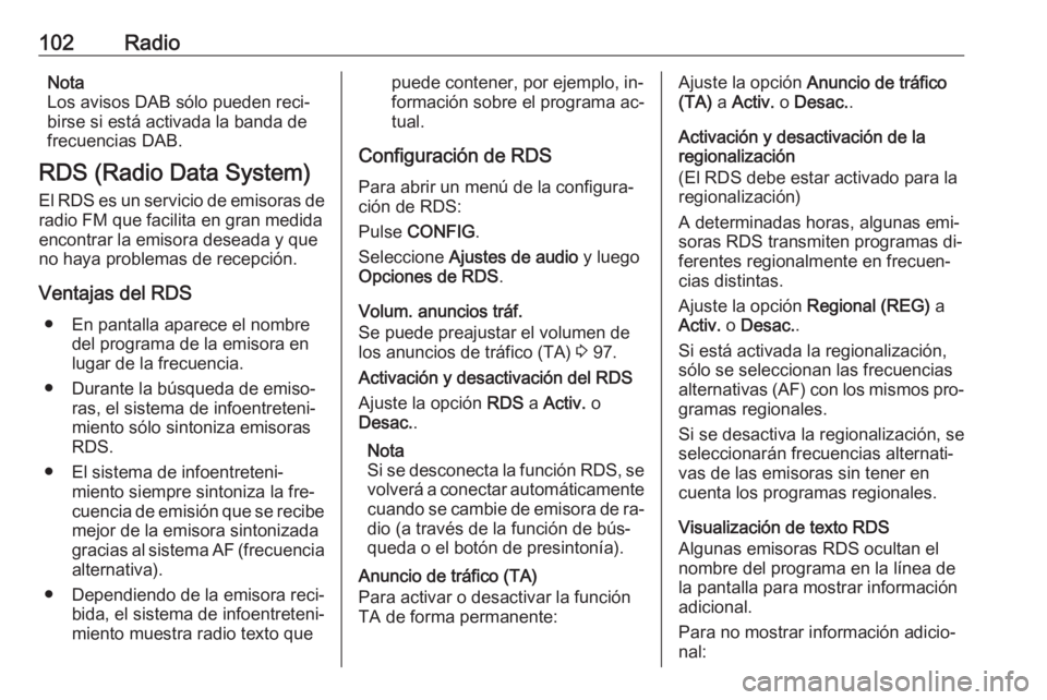OPEL CASCADA 2016.5 Manual de infoentretenimiento (in Spanish) 102RadioNota
Los avisos DAB sólo pueden reci‐
birse si está activada la banda de
frecuencias DAB.
RDS (Radio Data System)
El RDS es un servicio de emisoras de radio FM que facilita en gran medidae OPEL CASCADA 2016.5 Manual de infoentretenimiento (in Spanish) 102RadioNota
Los avisos DAB sólo pueden reci‐
birse si está activada la banda de
frecuencias DAB.
RDS (Radio Data System)
El RDS es un servicio de emisoras de radio FM que facilita en gran medidae