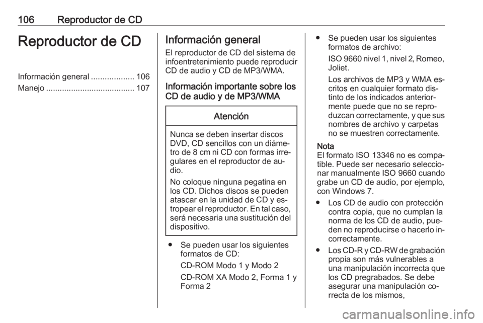 OPEL CASCADA 2016.5 Manual de infoentretenimiento (in Spanish) 106Reproductor de CDReproductor de CDInformación general...................106
Manejo ....................................... 107Información general
El reproductor de CD del sistema de
infoentreteni OPEL CASCADA 2016.5 Manual de infoentretenimiento (in Spanish) 106Reproductor de CDReproductor de CDInformación general...................106
Manejo ....................................... 107Información general
El reproductor de CD del sistema de
infoentreteni