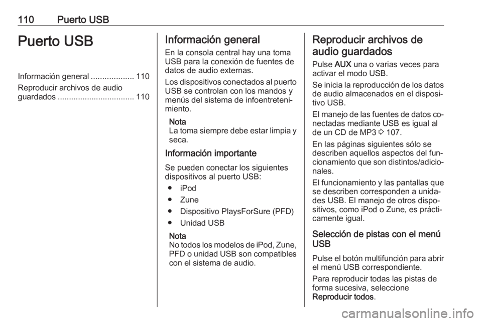 OPEL CASCADA 2016.5 Manual de infoentretenimiento (in Spanish) 110Puerto USBPuerto USBInformación general...................110
Reproducir archivos de audio
guardados .................................. 110Información general
En la consola central hay una toma
U OPEL CASCADA 2016.5 Manual de infoentretenimiento (in Spanish) 110Puerto USBPuerto USBInformación general...................110
Reproducir archivos de audio
guardados .................................. 110Información general
En la consola central hay una toma
U