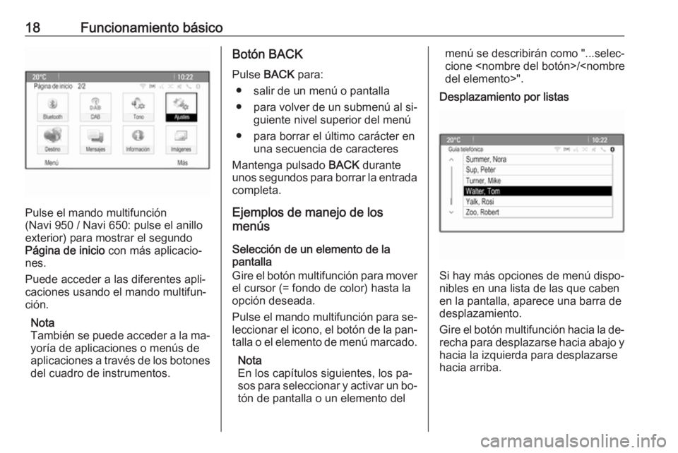 OPEL CASCADA 2016.5 Manual de infoentretenimiento (in Spanish) 18Funcionamiento básico
Pulse el mando multifunción
(Navi 950 / Navi 650: pulse el anillo
exterior) para mostrar el segundo
Página de inicio con más aplicacio‐
nes.
Puede acceder a las diferent OPEL CASCADA 2016.5 Manual de infoentretenimiento (in Spanish) 18Funcionamiento básico
Pulse el mando multifunción
(Navi 950 / Navi 650: pulse el anillo
exterior) para mostrar el segundo
Página de inicio con más aplicacio‐
nes.
Puede acceder a las diferent
