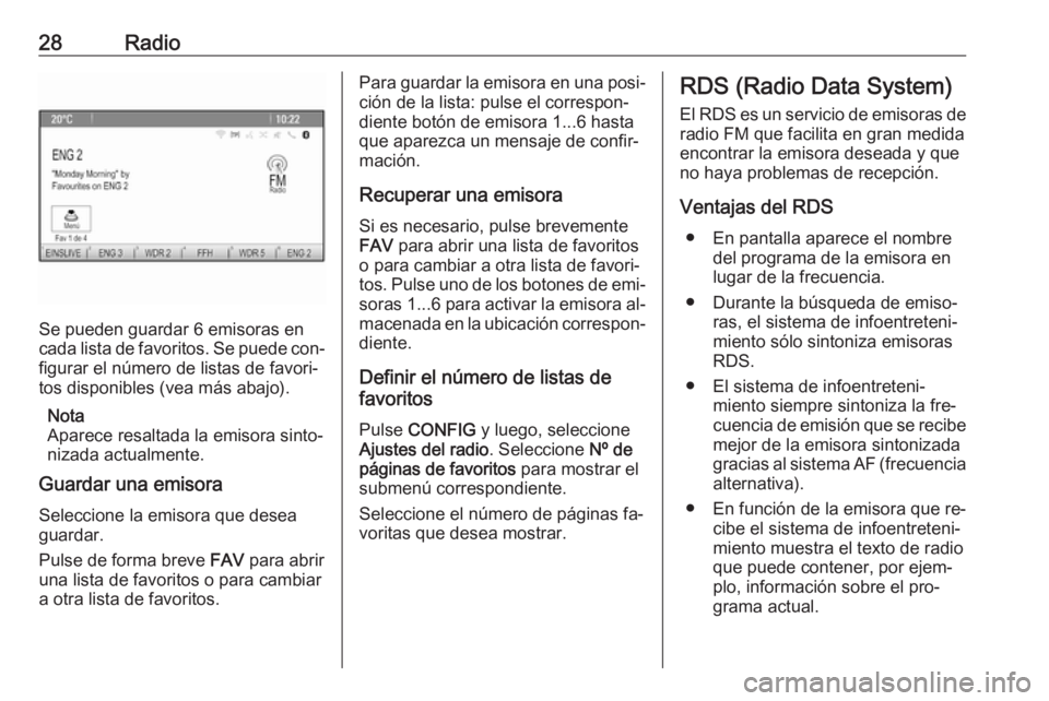 OPEL CASCADA 2016.5  Manual de infoentretenimiento (in Spanish) 28Radio
Se pueden guardar 6 emisoras en
cada lista de favoritos. Se puede con‐ figurar el número de listas de favori‐
tos disponibles (vea más abajo).
Nota
Aparece resaltada la emisora sinto‐
