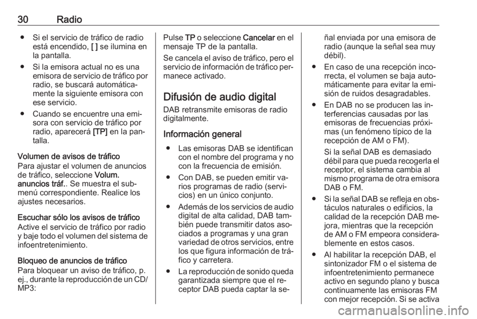 OPEL CASCADA 2016.5  Manual de infoentretenimiento (in Spanish) 30Radio● Si el servicio de tráfico de radioestá encendido,  [ ] se ilumina en
la pantalla.
● Si la emisora actual no es una emisora de servicio de tráfico porradio, se buscará automática‐
m