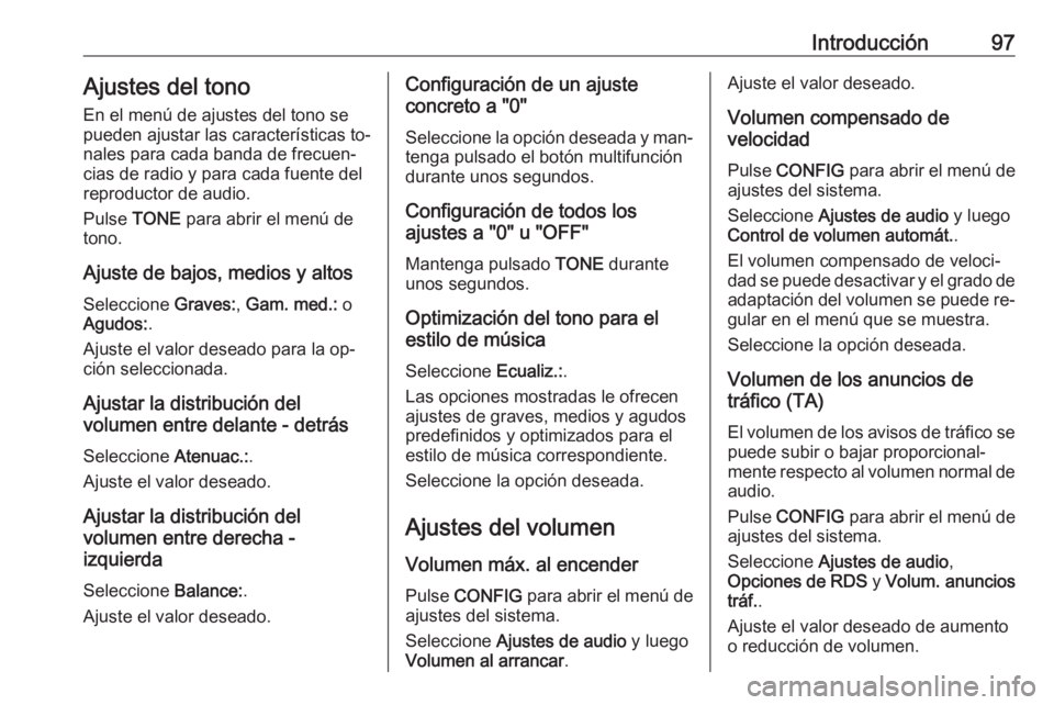 OPEL CASCADA 2016.5  Manual de infoentretenimiento (in Spanish) Introducción97Ajustes del tono
En el menú de ajustes del tono se
pueden ajustar las características to‐
nales para cada banda de frecuen‐
cias de radio y para cada fuente del
reproductor de aud