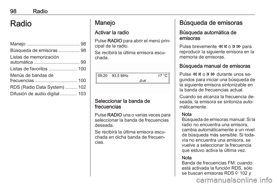 OPEL CASCADA 2016.5  Manual de infoentretenimiento (in Spanish) 98RadioRadioManejo......................................... 98
Búsqueda de emisoras ................98
Listas de memorización
automática ................................... 99
Listas de favoritos .
