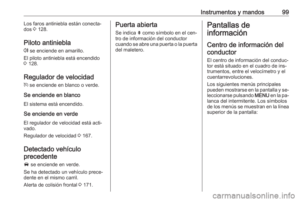 OPEL CASCADA 2016.5 Manual de Instrucciones (in Spanish) Instrumentos y mandos99Los faros antiniebla están conecta‐
dos 3 128.
Piloto antiniebla r se enciende en amarillo.
El piloto antiniebla está encendido
3 128.
Regulador de velocidad
m se encien OPEL CASCADA 2016.5 Manual de Instrucciones (in Spanish) Instrumentos y mandos99Los faros antiniebla están conecta‐
dos 3 128.
Piloto antiniebla r se enciende en amarillo.
El piloto antiniebla está encendido
3 128.
Regulador de velocidad
m se encien
