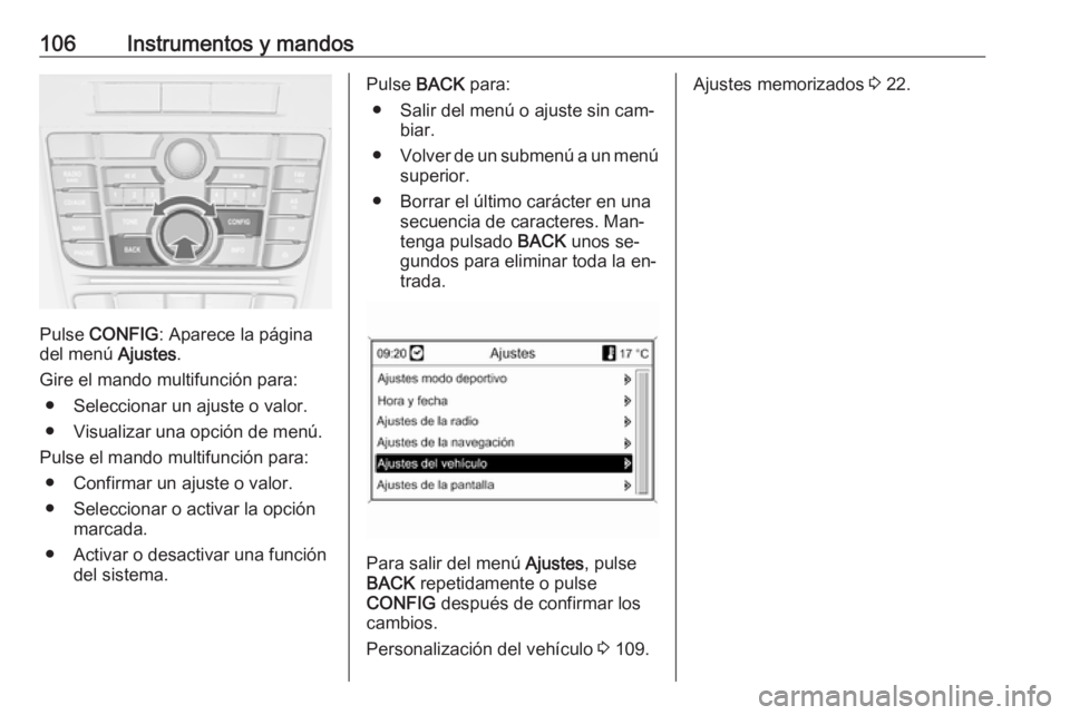 OPEL CASCADA 2016.5 Manual de Instrucciones (in Spanish) 106Instrumentos y mandos
Pulse CONFIG : Aparece la página
del menú Ajustes.
Gire el mando multifunción para: ● Seleccionar un ajuste o valor.● Visualizar una opción de menú.
Pulse el mando m OPEL CASCADA 2016.5 Manual de Instrucciones (in Spanish) 106Instrumentos y mandos
Pulse CONFIG : Aparece la página
del menú Ajustes.
Gire el mando multifunción para: ● Seleccionar un ajuste o valor.● Visualizar una opción de menú.
Pulse el mando m