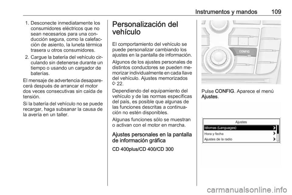 OPEL CASCADA 2016.5 Manual de Instrucciones (in Spanish) Instrumentos y mandos1091. Desconecte inmediatamente losconsumidores eléctricos que no
sean necesarios para una con‐
ducción segura, como la calefac‐
ción de asiento, la luneta térmica
trasera OPEL CASCADA 2016.5 Manual de Instrucciones (in Spanish) Instrumentos y mandos1091. Desconecte inmediatamente losconsumidores eléctricos que no
sean necesarios para una con‐
ducción segura, como la calefac‐
ción de asiento, la luneta térmica
trasera