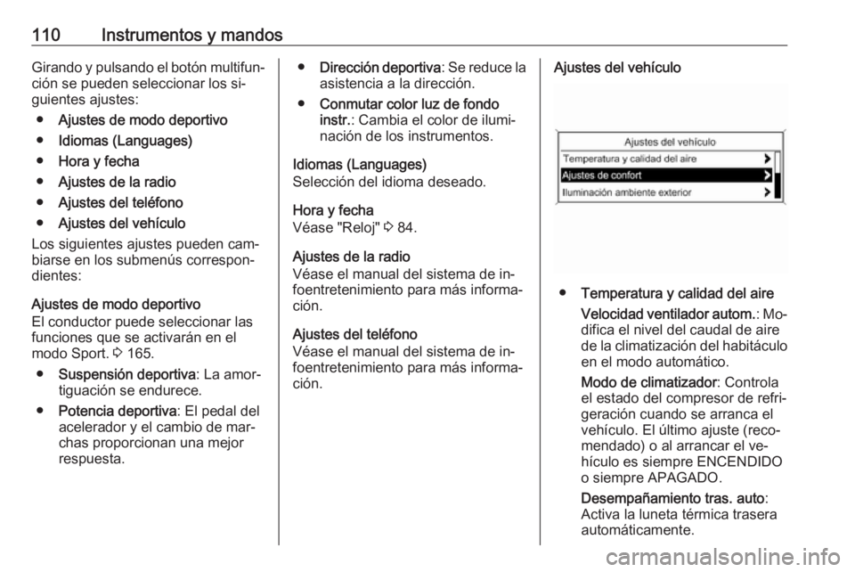 OPEL CASCADA 2016.5 Manual de Instrucciones (in Spanish) 110Instrumentos y mandosGirando y pulsando el botón multifun‐ción se pueden seleccionar los si‐
guientes ajustes:
● Ajustes de modo deportivo
● Idiomas (Languages)
● Hora y fecha
● Ajust OPEL CASCADA 2016.5 Manual de Instrucciones (in Spanish) 110Instrumentos y mandosGirando y pulsando el botón multifun‐ción se pueden seleccionar los si‐
guientes ajustes:
● Ajustes de modo deportivo
● Idiomas (Languages)
● Hora y fecha
● Ajust