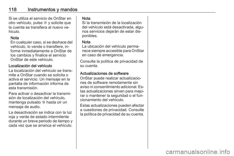 OPEL CASCADA 2016.5 Manual de Instrucciones (in Spanish) 118Instrumentos y mandosSi se utiliza el servicio de OnStar en
otro vehículo, pulse Z y solicite que
la cuenta se transfiera al nuevo ve‐ hículo.
Nota
En cualquier caso, si se deshace del
vehícu OPEL CASCADA 2016.5 Manual de Instrucciones (in Spanish) 118Instrumentos y mandosSi se utiliza el servicio de OnStar en
otro vehículo, pulse Z y solicite que
la cuenta se transfiera al nuevo ve‐ hículo.
Nota
En cualquier caso, si se deshace del
vehícu