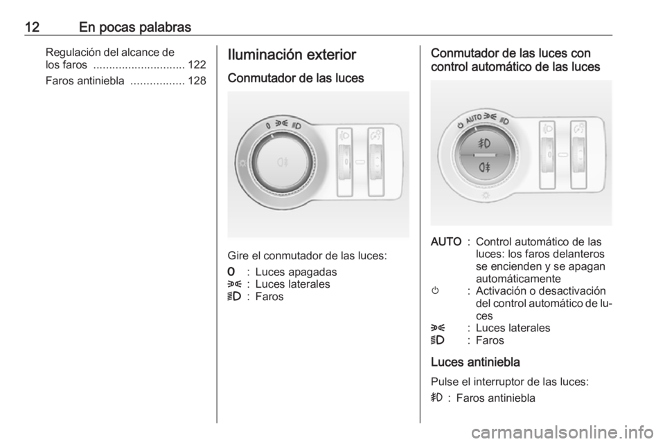 OPEL CASCADA 2016.5 Manual de Instrucciones (in Spanish) 12En pocas palabrasRegulación del alcance delos faros ............................. 122
Faros antiniebla .................128Iluminación exterior
Conmutador de las luces
Gire el conmutador de las OPEL CASCADA 2016.5 Manual de Instrucciones (in Spanish) 12En pocas palabrasRegulación del alcance delos faros ............................. 122
Faros antiniebla .................128Iluminación exterior
Conmutador de las luces
Gire el conmutador de las