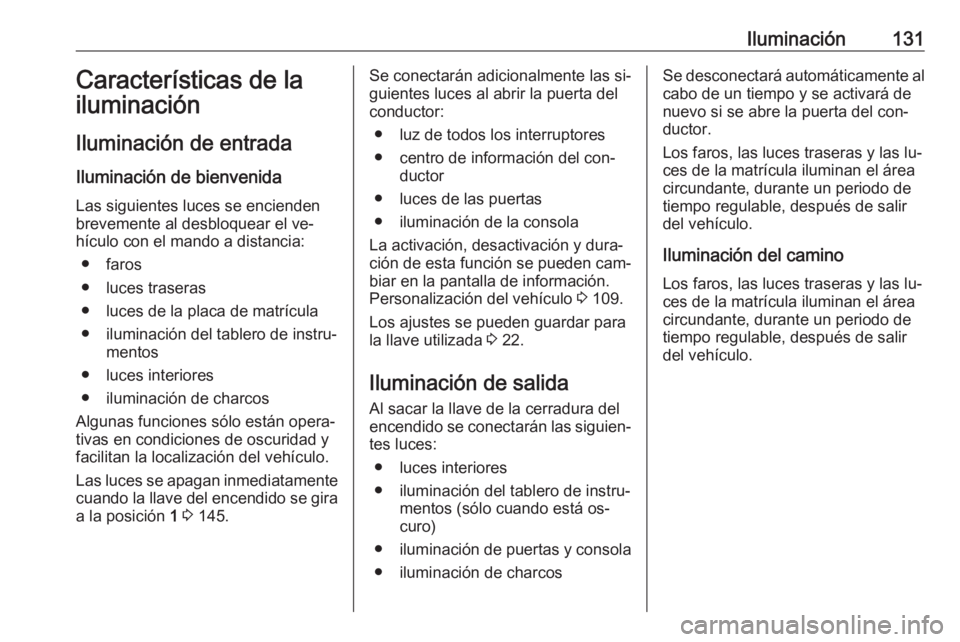 OPEL CASCADA 2016.5  Manual de Instrucciones (in Spanish) Iluminación131Características de la
iluminación
Iluminación de entrada Iluminación de bienvenida
Las siguientes luces se encienden brevemente al desbloquear el ve‐
hículo con el mando a distan