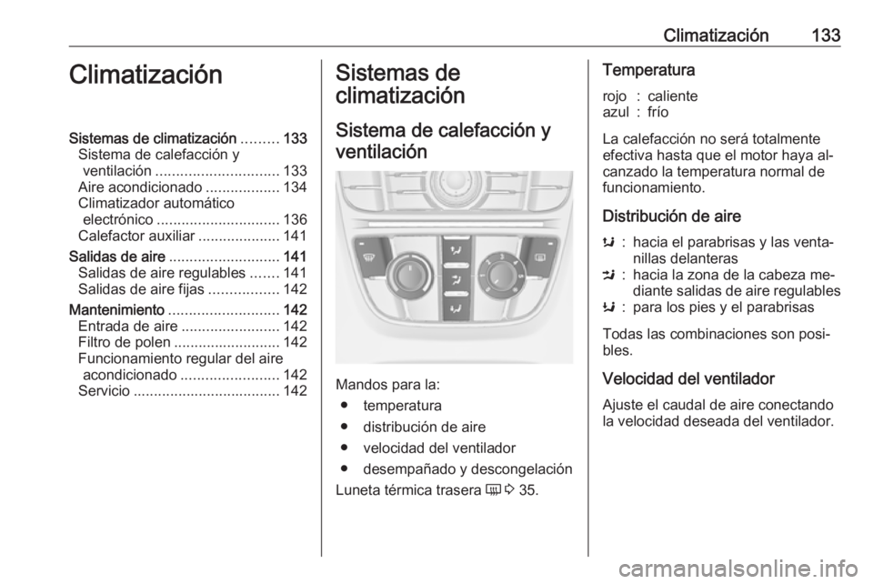 OPEL CASCADA 2016.5  Manual de Instrucciones (in Spanish) Climatización133ClimatizaciónSistemas de climatización.........133
Sistema de calefacción y ventilación .............................. 133
Aire acondicionado ..................134
Climatizador au