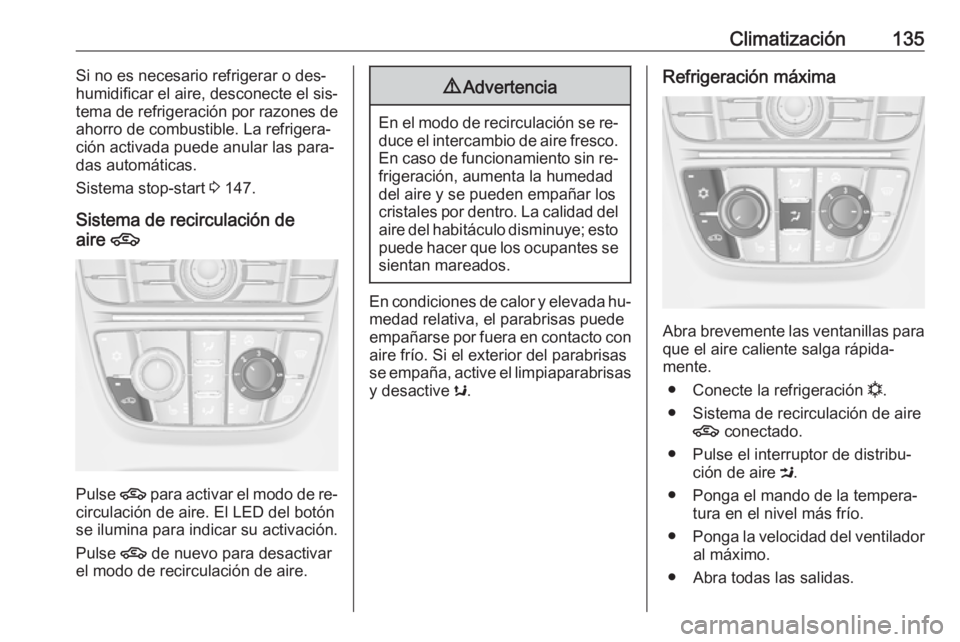 OPEL CASCADA 2016.5 Manual de Instrucciones (in Spanish) Climatización135Si no es necesario refrigerar o des‐
humidificar el aire, desconecte el sis‐
tema de refrigeración por razones de
ahorro de combustible. La refrigera‐
ción activada puede anul OPEL CASCADA 2016.5 Manual de Instrucciones (in Spanish) Climatización135Si no es necesario refrigerar o des‐
humidificar el aire, desconecte el sis‐
tema de refrigeración por razones de
ahorro de combustible. La refrigera‐
ción activada puede anul