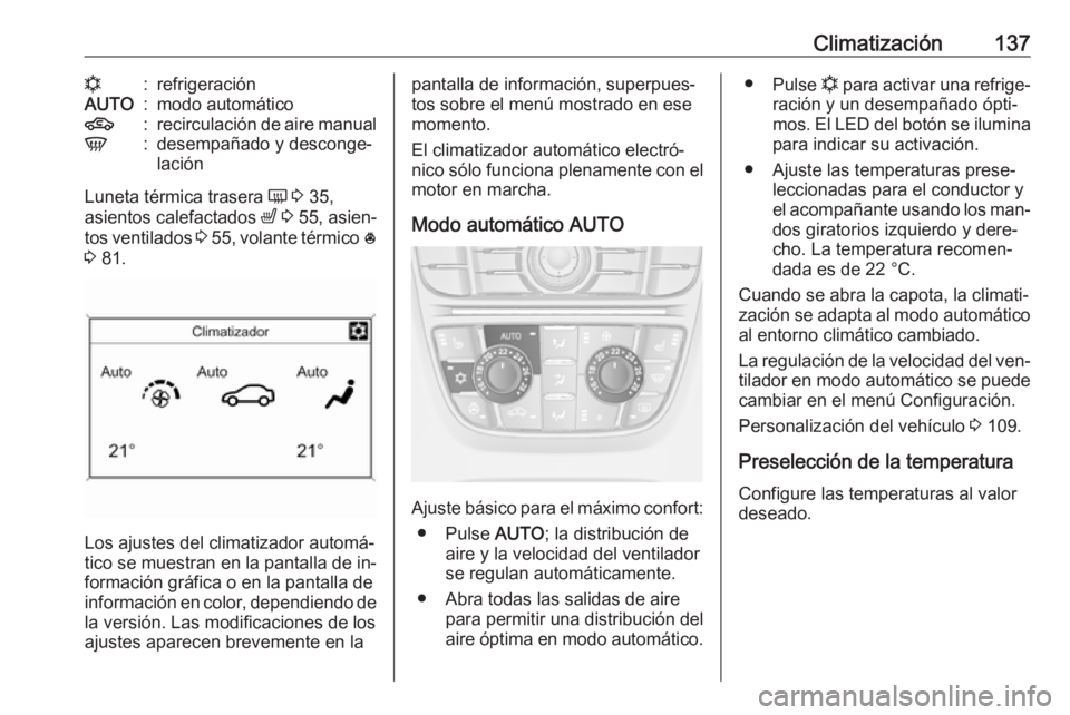 OPEL CASCADA 2016.5  Manual de Instrucciones (in Spanish) Climatización137n:refrigeraciónAUTO:modo automático4:recirculación de aire manualV:desempañado y desconge‐
lación
Luneta térmica trasera  Ü 3  35,
asientos calefactados  ß 3  55, asien‐
t