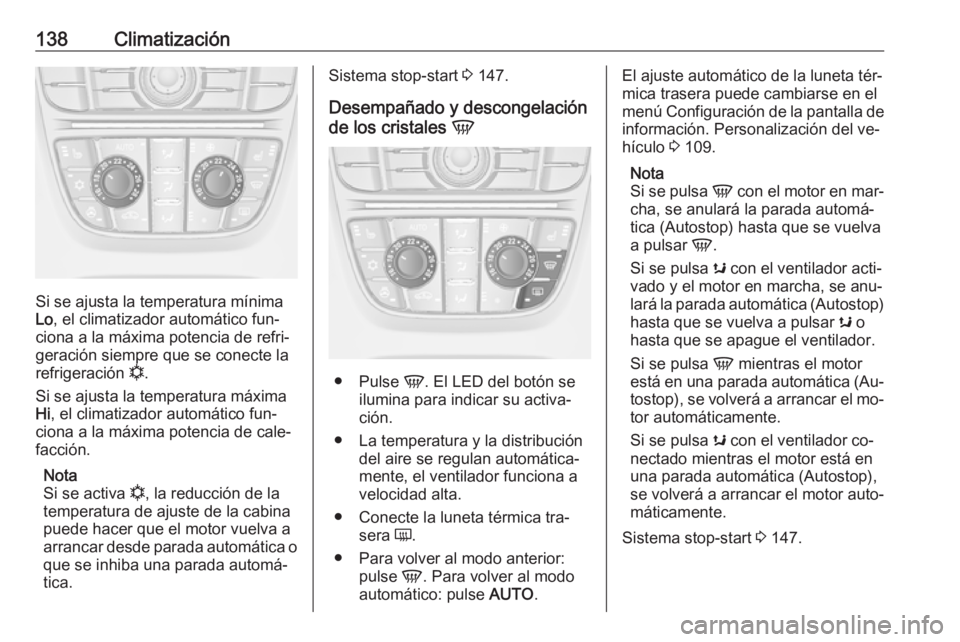 OPEL CASCADA 2016.5 Manual de Instrucciones (in Spanish) 138Climatización
Si se ajusta la temperatura mínima
Lo , el climatizador automático fun‐
ciona a la máxima potencia de refri‐
geración siempre que se conecte la
refrigeración n.
Si se ajust OPEL CASCADA 2016.5 Manual de Instrucciones (in Spanish) 138Climatización
Si se ajusta la temperatura mínima
Lo , el climatizador automático fun‐
ciona a la máxima potencia de refri‐
geración siempre que se conecte la
refrigeración n.
Si se ajust