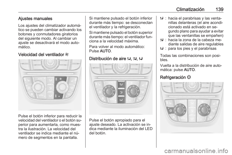 OPEL CASCADA 2016.5  Manual de Instrucciones (in Spanish) Climatización139Ajustes manuales
Los ajustes del climatizador automá‐
tico se pueden cambiar activando los botones y conmutadores giratorios
del siguiente modo. Al cambiar un
ajuste se desactivar