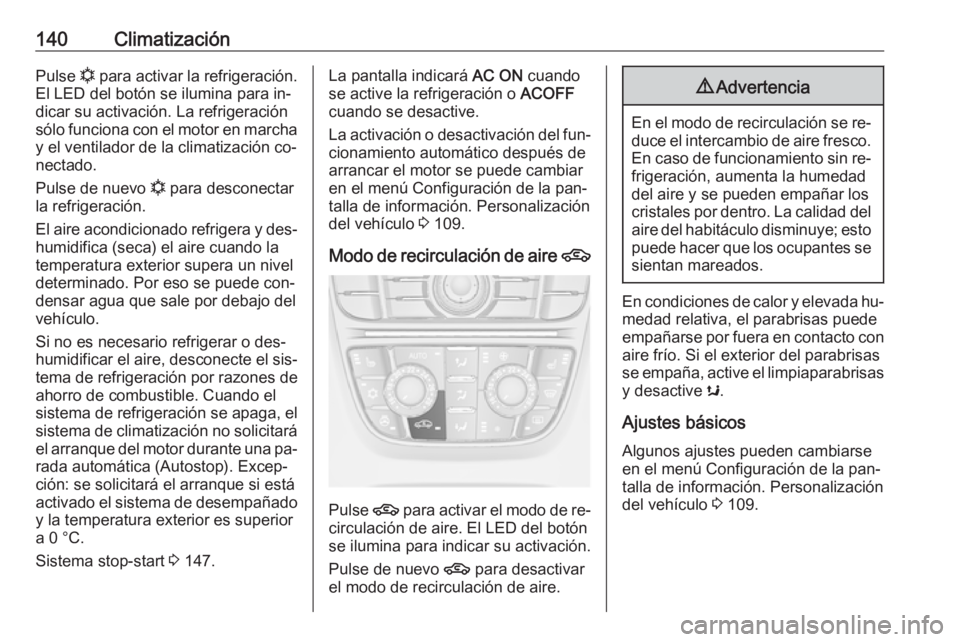 OPEL CASCADA 2016.5 Manual de Instrucciones (in Spanish) 140ClimatizaciónPulse n para activar la refrigeración.
El LED del botón se ilumina para in‐
dicar su activación. La refrigeración
sólo funciona con el motor en marcha y el ventilador de la cli OPEL CASCADA 2016.5 Manual de Instrucciones (in Spanish) 140ClimatizaciónPulse n para activar la refrigeración.
El LED del botón se ilumina para in‐
dicar su activación. La refrigeración
sólo funciona con el motor en marcha y el ventilador de la cli