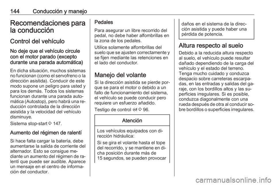 OPEL CASCADA 2016.5 Manual de Instrucciones (in Spanish) 144Conducción y manejoRecomendaciones para
la conducción
Control del vehículo
No deje que el vehículo circule
con el motor parado (excepto
durante una parada automática)
En dicha situación, much OPEL CASCADA 2016.5 Manual de Instrucciones (in Spanish) 144Conducción y manejoRecomendaciones para
la conducción
Control del vehículo
No deje que el vehículo circule
con el motor parado (excepto
durante una parada automática)
En dicha situación, much