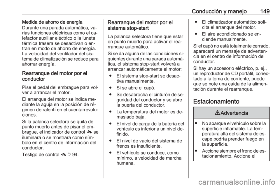 OPEL CASCADA 2016.5 Manual de Instrucciones (in Spanish) Conducción y manejo149Medida de ahorro de energía
Durante una parada automática, va‐ rias funciones eléctricas como el ca‐lefactor auxiliar eléctrico o la luneta
térmica trasera se desactiva OPEL CASCADA 2016.5 Manual de Instrucciones (in Spanish) Conducción y manejo149Medida de ahorro de energía
Durante una parada automática, va‐ rias funciones eléctricas como el ca‐lefactor auxiliar eléctrico o la luneta
térmica trasera se desactiva