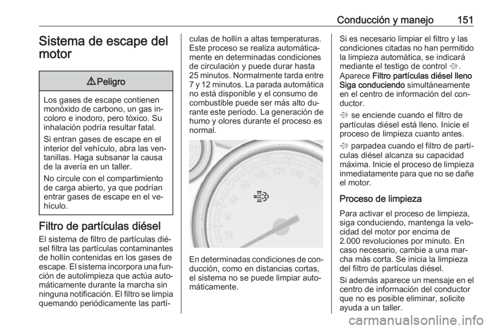 OPEL CASCADA 2016.5 Manual de Instrucciones (in Spanish) Conducción y manejo151Sistema de escape del
motor9 Peligro
Los gases de escape contienen
monóxido de carbono, un gas in‐
coloro e inodoro, pero tóxico. Su
inhalación podría resultar fatal.
Si e OPEL CASCADA 2016.5 Manual de Instrucciones (in Spanish) Conducción y manejo151Sistema de escape del
motor9 Peligro
Los gases de escape contienen
monóxido de carbono, un gas in‐
coloro e inodoro, pero tóxico. Su
inhalación podría resultar fatal.
Si e