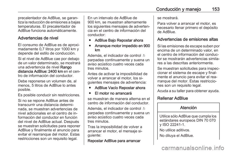 OPEL CASCADA 2016.5 Manual de Instrucciones (in Spanish) Conducción y manejo153precalentador de AdBlue, se garan‐
tiza la reducción de emisiones a bajas
temperaturas. El precalentador de
AdBlue funciona automáticamente.
Advertencias de nivel
El consumo OPEL CASCADA 2016.5 Manual de Instrucciones (in Spanish) Conducción y manejo153precalentador de AdBlue, se garan‐
tiza la reducción de emisiones a bajas
temperaturas. El precalentador de
AdBlue funciona automáticamente.
Advertencias de nivel
El consumo