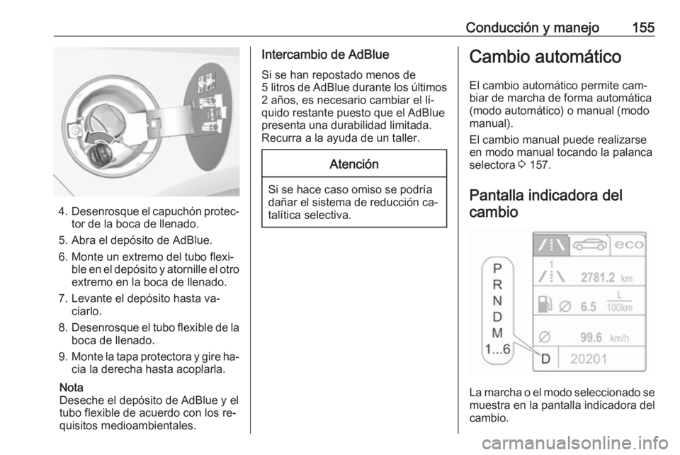 OPEL CASCADA 2016.5 Manual de Instrucciones (in Spanish) Conducción y manejo155
4.Desenrosque el capuchón protec‐
tor de la boca de llenado.
5. Abra el depósito de AdBlue.
6. Monte un extremo del tubo flexi‐ ble en el depósito y atornille el otroext OPEL CASCADA 2016.5 Manual de Instrucciones (in Spanish) Conducción y manejo155
4.Desenrosque el capuchón protec‐
tor de la boca de llenado.
5. Abra el depósito de AdBlue.
6. Monte un extremo del tubo flexi‐ ble en el depósito y atornille el otroext