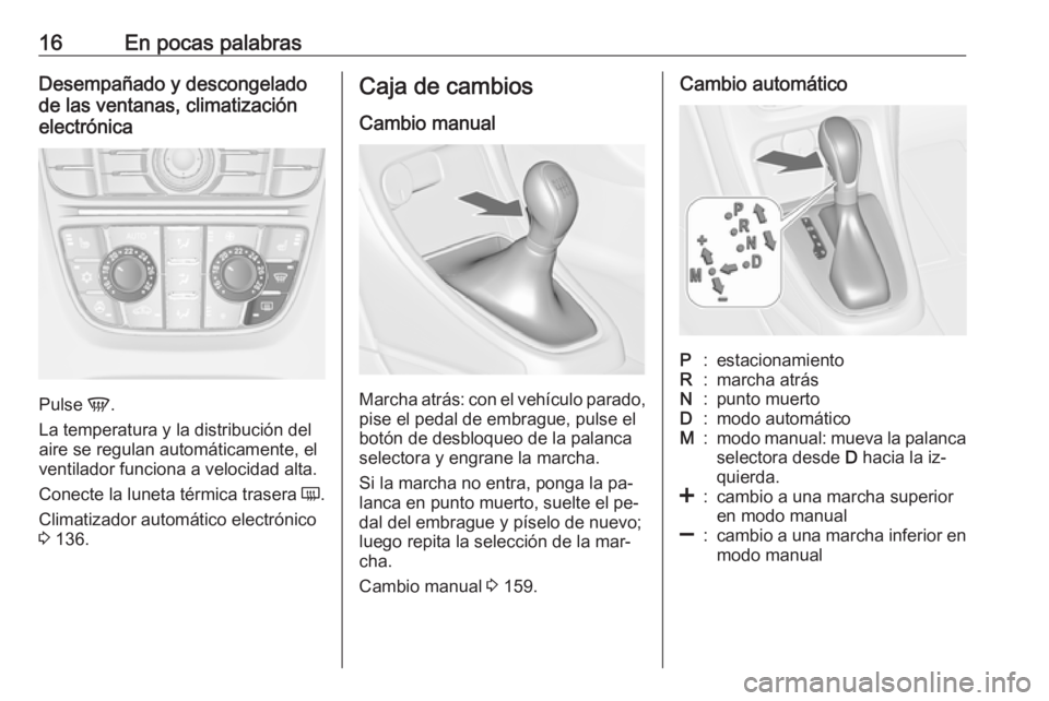 OPEL CASCADA 2016.5 Manual de Instrucciones (in Spanish) 16En pocas palabrasDesempañado y descongelado
de las ventanas, climatización
electrónica
Pulse V.
La temperatura y la distribución del
aire se regulan automáticamente, el
ventilador funciona a v OPEL CASCADA 2016.5 Manual de Instrucciones (in Spanish) 16En pocas palabrasDesempañado y descongelado
de las ventanas, climatización
electrónica
Pulse V.
La temperatura y la distribución del
aire se regulan automáticamente, el
ventilador funciona a v