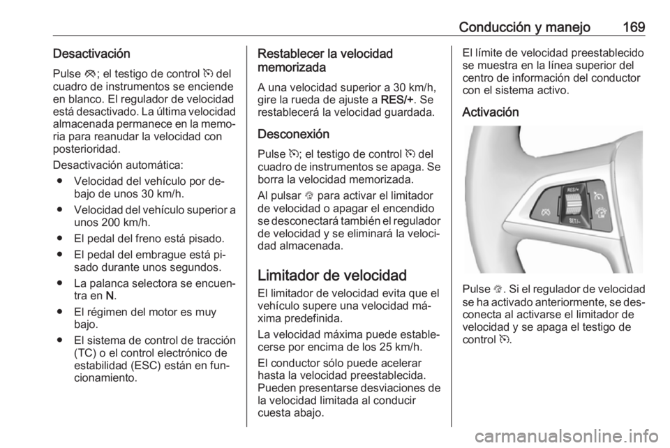 OPEL CASCADA 2016.5 Manual de Instrucciones (in Spanish) Conducción y manejo169DesactivaciónPulse y; el testigo de control m del
cuadro de instrumentos se enciende
en blanco. El regulador de velocidad
está desactivado. La última velocidad
almacenada p OPEL CASCADA 2016.5 Manual de Instrucciones (in Spanish) Conducción y manejo169DesactivaciónPulse y; el testigo de control m del
cuadro de instrumentos se enciende
en blanco. El regulador de velocidad
está desactivado. La última velocidad
almacenada p