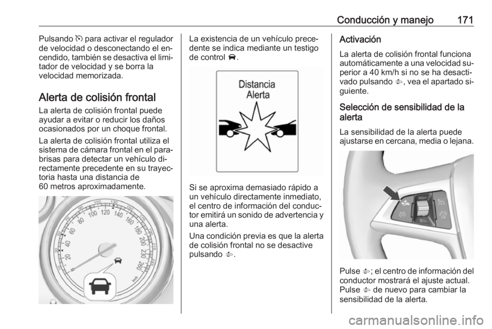 OPEL CASCADA 2016.5 Manual de Instrucciones (in Spanish) Conducción y manejo171Pulsando m para activar el regulador
de velocidad o desconectando el en‐
cendido, también se desactiva el limi‐ tador de velocidad y se borra la
velocidad memorizada.
Alert OPEL CASCADA 2016.5 Manual de Instrucciones (in Spanish) Conducción y manejo171Pulsando m para activar el regulador
de velocidad o desconectando el en‐
cendido, también se desactiva el limi‐ tador de velocidad y se borra la
velocidad memorizada.
Alert