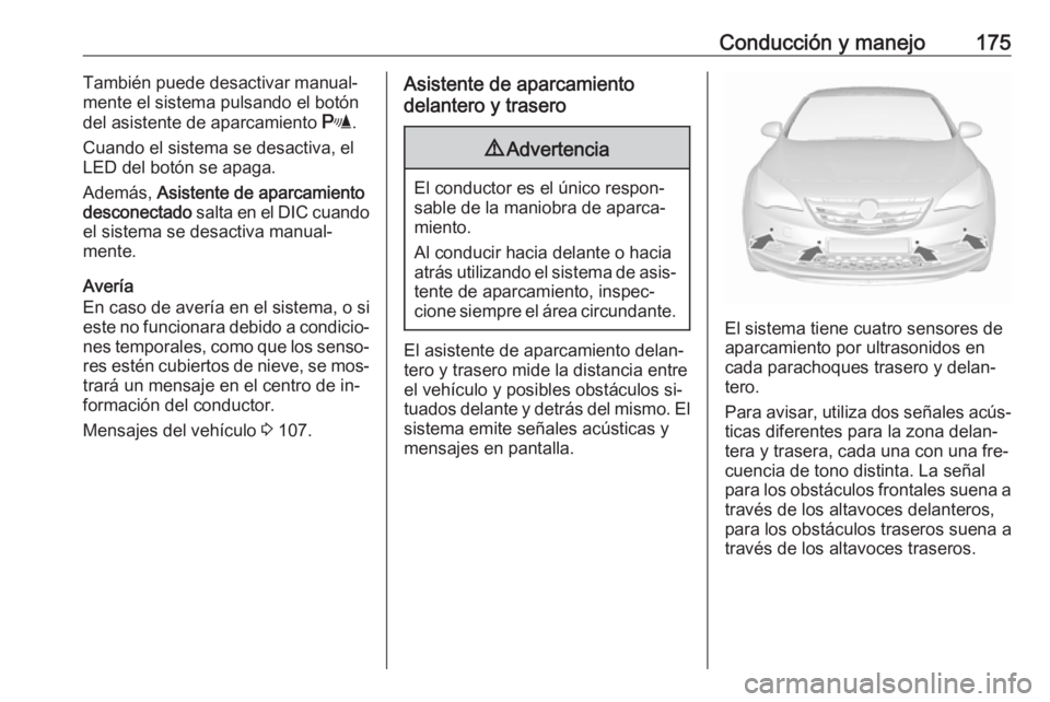 OPEL CASCADA 2016.5 Manual de Instrucciones (in Spanish) Conducción y manejo175También puede desactivar manual‐
mente el sistema pulsando el botón
del asistente de aparcamiento r.
Cuando el sistema se desactiva, el LED del botón se apaga.
Además, A OPEL CASCADA 2016.5 Manual de Instrucciones (in Spanish) Conducción y manejo175También puede desactivar manual‐
mente el sistema pulsando el botón
del asistente de aparcamiento r.
Cuando el sistema se desactiva, el LED del botón se apaga.
Además, A