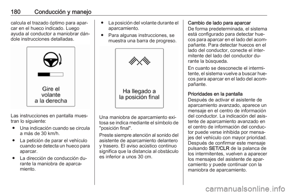 OPEL CASCADA 2016.5 Manual de Instrucciones (in Spanish) 180Conducción y manejocalcula el trazado óptimo para apar‐car en el hueco indicado. Luego
ayuda al conductor a maniobrar dán‐
dole instrucciones detalladas.
Las instrucciones en pantalla mues OPEL CASCADA 2016.5 Manual de Instrucciones (in Spanish) 180Conducción y manejocalcula el trazado óptimo para apar‐car en el hueco indicado. Luego
ayuda al conductor a maniobrar dán‐
dole instrucciones detalladas.
Las instrucciones en pantalla mues