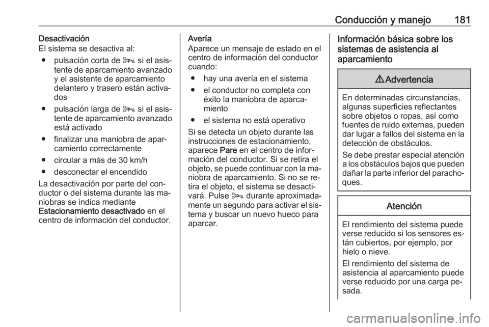 OPEL CASCADA 2016.5 Manual de Instrucciones (in Spanish) Conducción y manejo181Desactivación
El sistema se desactiva al:
● pulsación corta de D si el asis‐
tente de aparcamiento avanzado y el asistente de aparcamiento
delantero y trasero están acti OPEL CASCADA 2016.5 Manual de Instrucciones (in Spanish) Conducción y manejo181Desactivación
El sistema se desactiva al:
● pulsación corta de D si el asis‐
tente de aparcamiento avanzado y el asistente de aparcamiento
delantero y trasero están acti