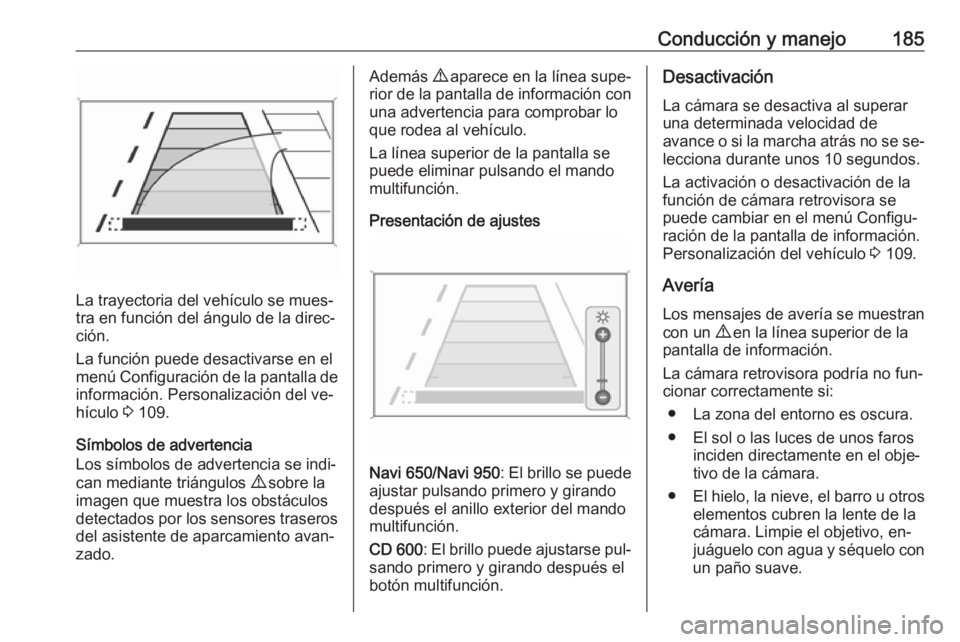 OPEL CASCADA 2016.5 Manual de Instrucciones (in Spanish) Conducción y manejo185
La trayectoria del vehículo se mues‐
tra en función del ángulo de la direc‐
ción.
La función puede desactivarse en el
menú Configuración de la pantalla de informaci OPEL CASCADA 2016.5 Manual de Instrucciones (in Spanish) Conducción y manejo185
La trayectoria del vehículo se mues‐
tra en función del ángulo de la direc‐
ción.
La función puede desactivarse en el
menú Configuración de la pantalla de informaci