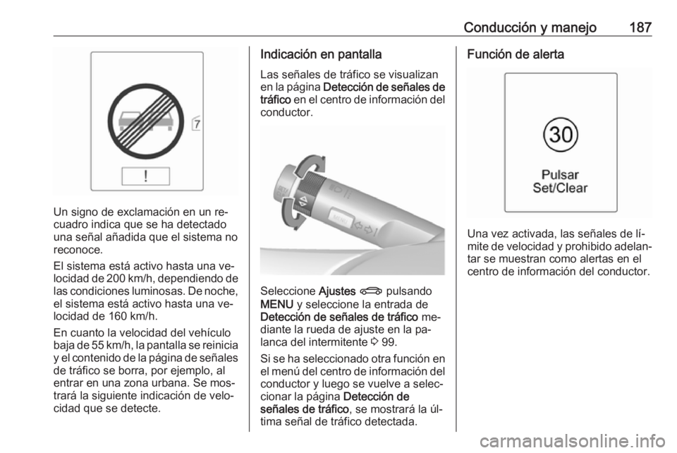 OPEL CASCADA 2016.5 Manual de Instrucciones (in Spanish) Conducción y manejo187
Un signo de exclamación en un re‐
cuadro indica que se ha detectado
una señal añadida que el sistema no
reconoce.
El sistema está activo hasta una ve‐ locidad de 200 km OPEL CASCADA 2016.5 Manual de Instrucciones (in Spanish) Conducción y manejo187
Un signo de exclamación en un re‐
cuadro indica que se ha detectado
una señal añadida que el sistema no
reconoce.
El sistema está activo hasta una ve‐ locidad de 200 km