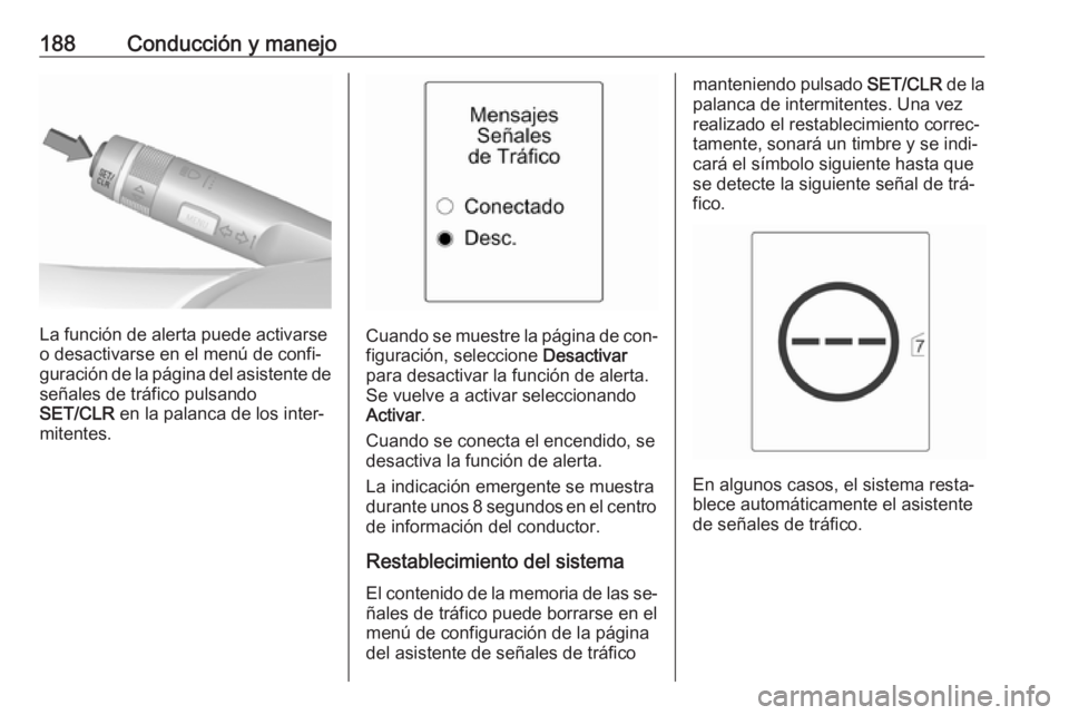 OPEL CASCADA 2016.5 Manual de Instrucciones (in Spanish) 188Conducción y manejo
La función de alerta puede activarse
o desactivarse en el menú de confi‐ guración de la página del asistente de señales de tráfico pulsando
SET/CLR en la palanca de lo OPEL CASCADA 2016.5 Manual de Instrucciones (in Spanish) 188Conducción y manejo
La función de alerta puede activarse
o desactivarse en el menú de confi‐ guración de la página del asistente de señales de tráfico pulsando
SET/CLR en la palanca de lo