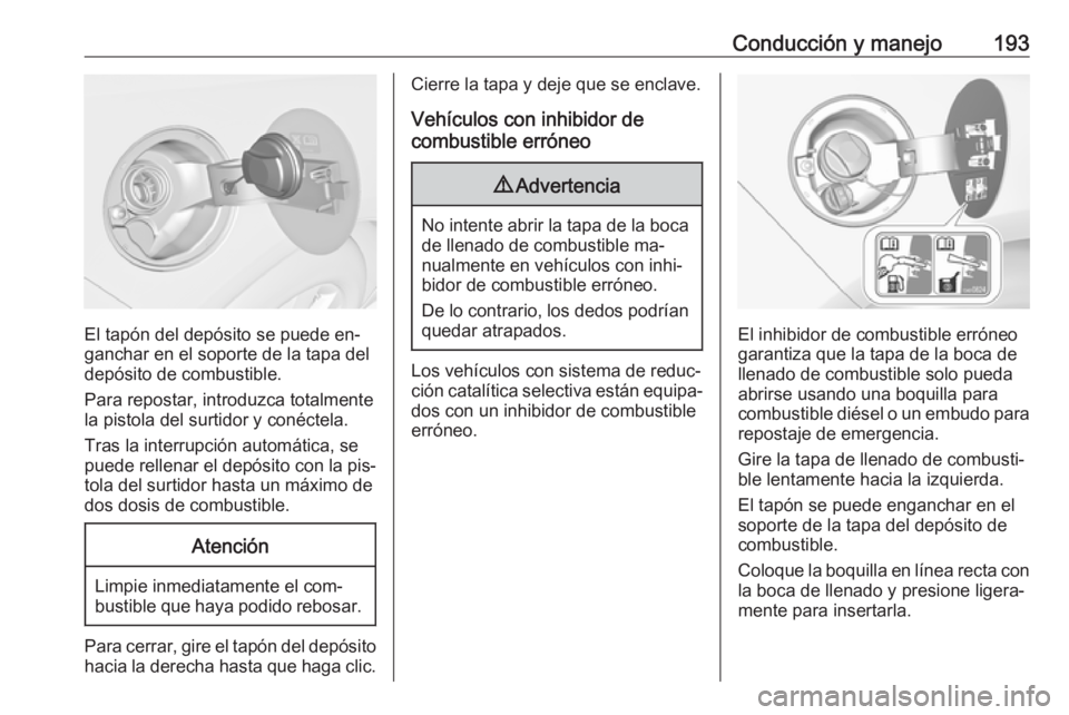 OPEL CASCADA 2016.5 Manual de Instrucciones (in Spanish) Conducción y manejo193
El tapón del depósito se puede en‐
ganchar en el soporte de la tapa del
depósito de combustible.
Para repostar, introduzca totalmente
la pistola del surtidor y conéctela. OPEL CASCADA 2016.5 Manual de Instrucciones (in Spanish) Conducción y manejo193
El tapón del depósito se puede en‐
ganchar en el soporte de la tapa del
depósito de combustible.
Para repostar, introduzca totalmente
la pistola del surtidor y conéctela.