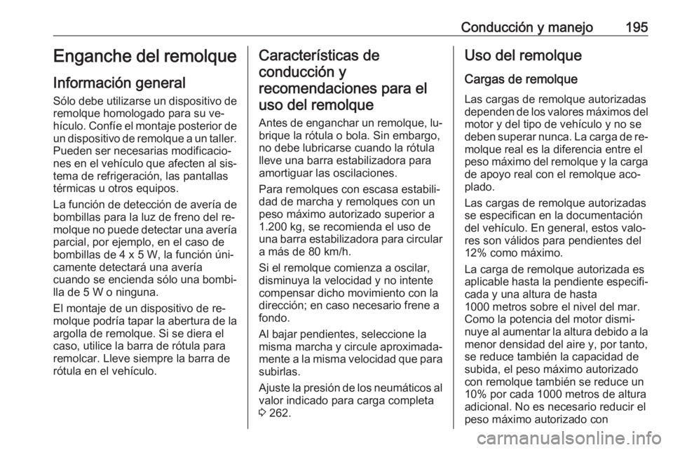 OPEL CASCADA 2016.5 Manual de Instrucciones (in Spanish) Conducción y manejo195Enganche del remolque
Información general Sólo debe utilizarse un dispositivo de
remolque homologado para su ve‐
hículo. Confíe el montaje posterior de un dispositivo de r OPEL CASCADA 2016.5 Manual de Instrucciones (in Spanish) Conducción y manejo195Enganche del remolque
Información general Sólo debe utilizarse un dispositivo de
remolque homologado para su ve‐
hículo. Confíe el montaje posterior de un dispositivo de r