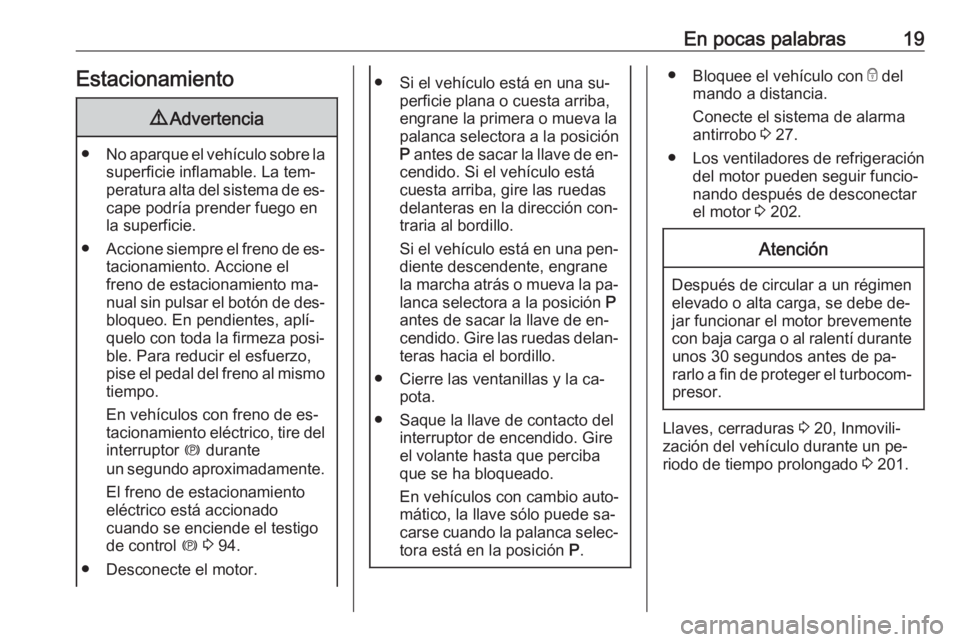 OPEL CASCADA 2016.5 Manual de Instrucciones (in Spanish) En pocas palabras19Estacionamiento9Advertencia
● No aparque el vehículo sobre la
superficie inflamable. La tem‐
peratura alta del sistema de es‐ cape podría prender fuego en
la superficie.
● OPEL CASCADA 2016.5 Manual de Instrucciones (in Spanish) En pocas palabras19Estacionamiento9Advertencia
● No aparque el vehículo sobre la
superficie inflamable. La tem‐
peratura alta del sistema de es‐ cape podría prender fuego en
la superficie.
●