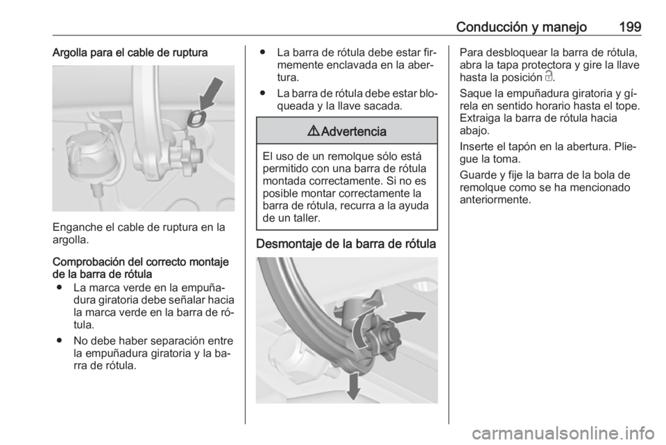 OPEL CASCADA 2016.5 Manual de Instrucciones (in Spanish) Conducción y manejo199Argolla para el cable de ruptura
Enganche el cable de ruptura en la
argolla.
Comprobación del correcto montaje
de la barra de rótula
● La marca verde en la empuña‐ dura g OPEL CASCADA 2016.5 Manual de Instrucciones (in Spanish) Conducción y manejo199Argolla para el cable de ruptura
Enganche el cable de ruptura en la
argolla.
Comprobación del correcto montaje
de la barra de rótula
● La marca verde en la empuña‐ dura g