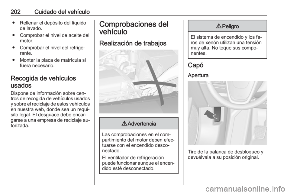 OPEL CASCADA 2016.5 Manual de Instrucciones (in Spanish) 202Cuidado del vehículo● Rellenar el depósito del líquidode lavado.
● Comprobar el nivel de aceite del motor.
● Comprobar el nivel del refrige‐ rante.
● Montar la placa de matrícula si f OPEL CASCADA 2016.5 Manual de Instrucciones (in Spanish) 202Cuidado del vehículo● Rellenar el depósito del líquidode lavado.
● Comprobar el nivel de aceite del motor.
● Comprobar el nivel del refrige‐ rante.
● Montar la placa de matrícula si f