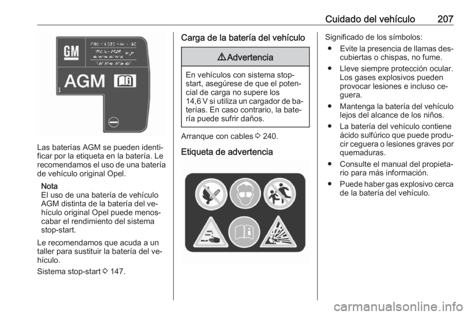 OPEL CASCADA 2016.5 Manual de Instrucciones (in Spanish) Cuidado del vehículo207
Las baterías AGM se pueden identi‐
ficar por la etiqueta en la batería. Le
recomendamos el uso de una batería
de vehículo original Opel.
Nota
El uso de una batería de v OPEL CASCADA 2016.5 Manual de Instrucciones (in Spanish) Cuidado del vehículo207
Las baterías AGM se pueden identi‐
ficar por la etiqueta en la batería. Le
recomendamos el uso de una batería
de vehículo original Opel.
Nota
El uso de una batería de v