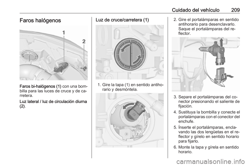 OPEL CASCADA 2016.5 Manual de Instrucciones (in Spanish) Cuidado del vehículo209Faros halógenos
Faros bi-halógenos (1) con una bom‐
billa para las luces de cruce y de ca‐
rretera.
Luz lateral / luz de circulación diurna
(2) .
Luz de cruce/carretera OPEL CASCADA 2016.5 Manual de Instrucciones (in Spanish) Cuidado del vehículo209Faros halógenos
Faros bi-halógenos (1) con una bom‐
billa para las luces de cruce y de ca‐
rretera.
Luz lateral / luz de circulación diurna
(2) .
Luz de cruce/carretera
