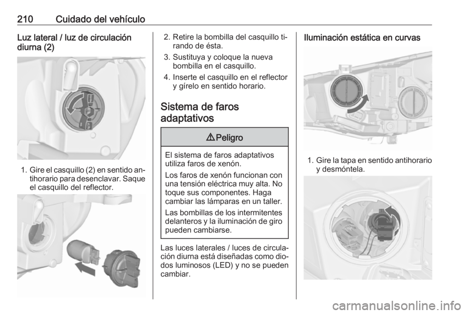OPEL CASCADA 2016.5 Manual de Instrucciones (in Spanish) 210Cuidado del vehículoLuz lateral / luz de circulación
diurna (2)
1. Gire el casquillo (2) en sentido an‐
tihorario para desenclavar. Saque
el casquillo del reflector.
2. Retire la bombilla del c OPEL CASCADA 2016.5 Manual de Instrucciones (in Spanish) 210Cuidado del vehículoLuz lateral / luz de circulación
diurna (2)
1. Gire el casquillo (2) en sentido an‐
tihorario para desenclavar. Saque
el casquillo del reflector.
2. Retire la bombilla del c